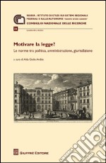 Motivare la legge? Le norme tra politica, amministrazione, giurisdizione. Atti del Convegno (Roma, 3 aprile 2014)