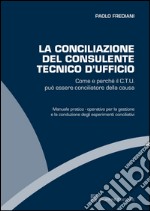 La conciliazione del consulente tecnico d'ufficio. Come e perché il C.T.U. può essere conciliatore della causa libro