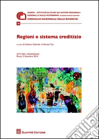 Regioni e sistema creditizio. Atti del Convegno (Roma, 2 dicembre 2014) libro