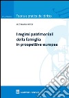 I regimi patrimoniali della famiglia in prospettiva europea libro di Arceri Alessandra