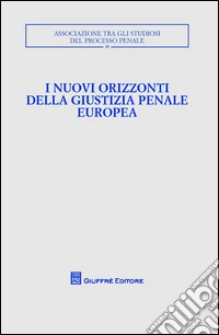 I nuovi orizzonti della giustizia penale europea. Atti del Convegno libro