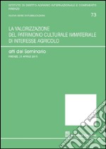 La valorizzazione del patrimonio culturale immateriale di interesse agricolo. Atti del Seminario (Firenze, 21 aprile 2015)