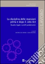 La disciplina delle mansioni prima e dopo il Jobs Act. Quadro legale e profili problematici libro