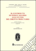 Il contributo di Enrico Allorio allo studio del diritto tributario. Atti del Convegno (Milano, 12 giugno 2015) libro