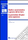 Giudizio amministrativo e governo del territorio. La generazione dei piani senza espansione libro di Stella Richter P. (cur.)