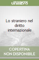 Lo straniero nel diritto internazionale libro