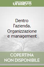 Dentro l'azienda. Organizzazione e management libro