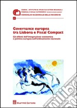 Governance europea tra Lisbona e Fiscal Compact. Gli effetti dell'integrazione economica e politica europea sull'ordinamento nazionale libro