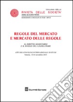 Regole del mercato e mercato delle regole. Il diritto societario e il ruolo del legislatore. Atti Convegno (Venezia 13-14 novembre 2015)