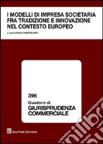 I modelli di impresa societaria fra tradizione e innovazione nel contesto europeo libro