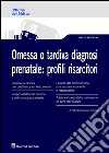 Omessa o tardiva diagnosi prenatale. Profili risarcitori libro di Iannone Roberto F.