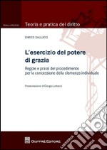 L'esercizio del potere di grazia. Regole e prassi del procedimento per la concessione della clemenza individuale libro