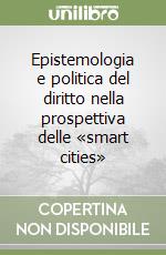 Epistemologia e politica del diritto nella prospettiva delle «smart cities» libro