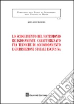 Lo scioglimento del matrimonio religiosamente caratterizzato fra tecniche di accomodamento e giurisdizione statale esclusiva