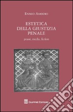 Estetica della giustizia penale. Prassi, media, fiction libro