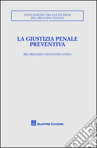 La giustizia penale preventiva. Ricordando Giovanni Conso libro