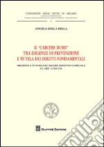 Il 'carcere duro' tra esigenze di prevenzione e tutela dei diritti fondamentali. Presente e futuro del regime detentivo speciale ex art. 41 bis o.p.