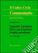 Annotazioni. Cancellazioni. Titolo e nota di trascrizione. Formalità e procedimento. Artt. 2654-2682 c.c. libro