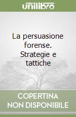 La persuasione forense. Strategie e tattiche libro