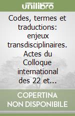 Codes, termes et traductions: enjeux transdisciplinaires. Actes du Colloque international des 22 et 23 janvier 2015 libro