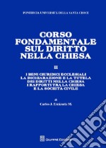 Corso fondamentale sul diritto nella Chiesa. Vol. 2: I beni giuridici ecclesiali. La dichiarazione e la tutela del diritto nella Chiesa. I rapporti tra la Chiesa e la societa' civile