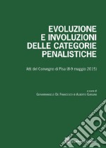 Evoluzione e involuzioni delle categorie penalistiche. Atti del convegno (Pisa, 8-9 maggio 2015) libro