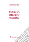 Società, diritto, crimine libro di Lorè Cosimo