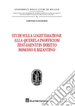 Studi sulla legittimazione alla querela inofficiosi testamenti in diritto romano e bizantino libro