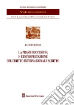 La prassi successiva e l'interpretazione del diritto internazionale scritto libro