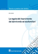 Le regole del risarcimento dei danni endo ed esofamiliari libro