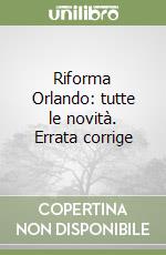 Riforma Orlando: tutte le novità. Errata corrige libro