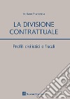 La divisione contrattuale. Profili civilistici e fiscali libro di Pischetola Adriano