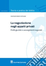 La negoziazione negli appalti privati. Profili giuridici e accorgimenti negoziali libro