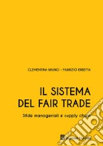 Il sistema del Fair Trade. Sfide manageriali e supply chain libro