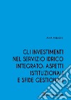 Gli investimenti nel servizio idrico integrato: aspetti istituzionali e sfide gestionali libro di Menozzi Anna