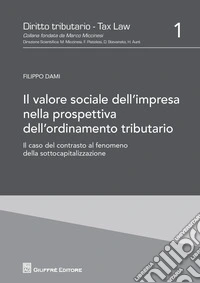 Il valore sociale dell'impresa nella prospettiva dell'ordinamento tributario. Il caso del contrasto al fenomeno della sottocapitalizzazione libro