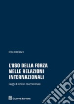 L'uso della forza nelle relazioni internazionali. Saggi di diritto internazionale libro