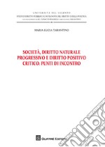 Società , diritto naturale progressivo e diritto positivo critico: punti di incontro libro