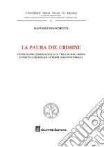 La paura del crimine. Un'indagine criminologica in tema di mass media e politica criminale ai tempi dell'insicurezza libro