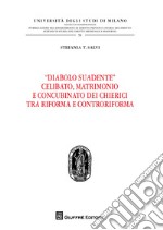 'Diabolo suadente'. Celibato, matrimonio e concubinato dei chierici tra riforma e controriforma