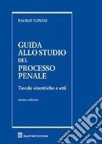 Guida allo studio del processo penale. Tavole sinottiche e atti libro