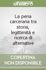 La pena carceraria tra storia, legittimità e ricerca di alternative libro