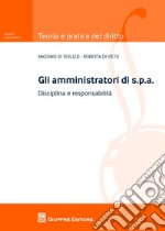 Gli amministratori di s.p.a.. Disciplina e responsabilità libro