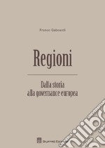 Regioni. Dalla storia alla governance europea libro