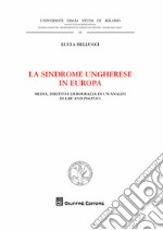 La sindrome ungherese in Europa. Media, diritto e democrazia in un'analisi di Law and Politics libro