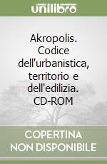 Akropolis. Codice dell'urbanistica, territorio e dell'edilizia. CD-ROM libro