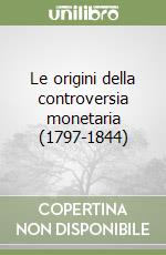 Le origini della controversia monetaria (1797-1844) libro