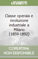 Classe operaia e rivoluzione industriale a Milano (1859-1892) libro