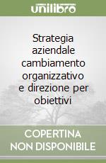 Strategia aziendale cambiamento organizzativo e direzione per obiettivi libro