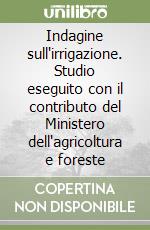 Indagine sull'irrigazione. Studio eseguito con il contributo del Ministero dell'agricoltura e foreste libro